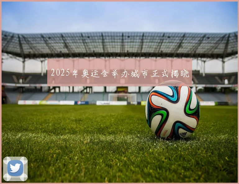 2025年奥运会举办城市正式揭晓