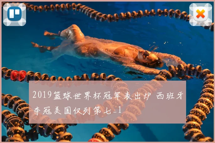 2019篮球世界杯冠军表出炉 西班牙夺冠美国仅列第七_1