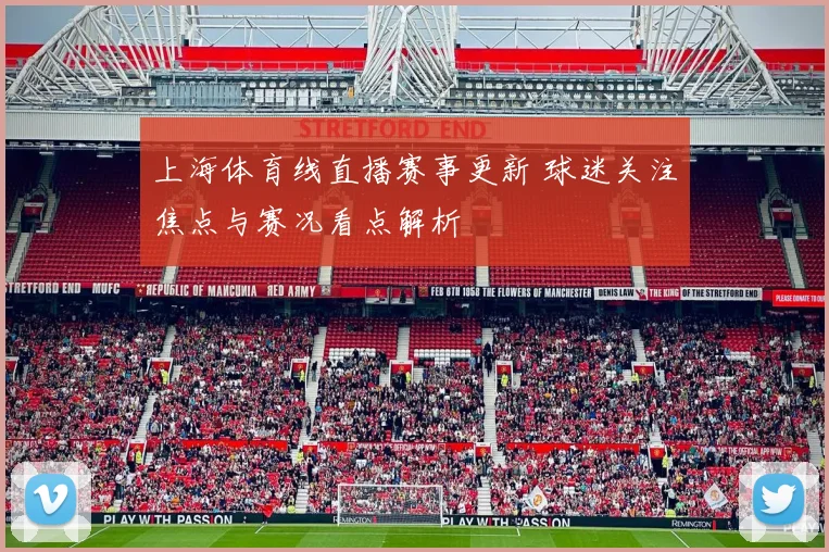 上海体育线直播赛事更新 球迷关注焦点与赛况看点解析