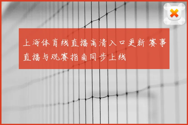 上海体育线直播高清入口更新 赛事直播与观赛指南同步上线