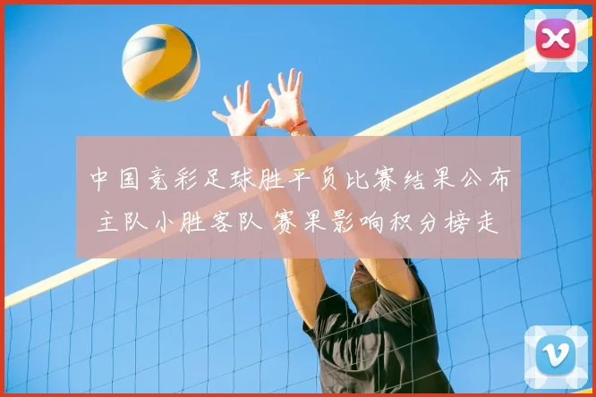 中国竞彩足球胜平负比赛结果公布 主队小胜客队 赛果影响积分榜走势